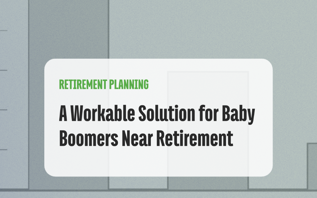 A Workable Solution for Baby Boomers Near Retirement